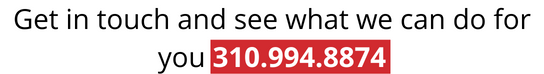 Get in touch and see what we can do for you 310.994.8874